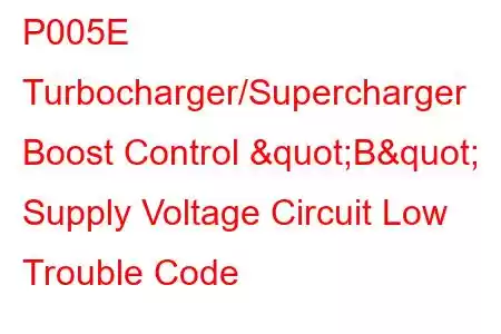 P005E Turbocharger/Supercharger Boost Control "B" Supply Voltage Circuit Low Trouble Code