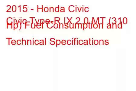 2015 - Honda Civic
Civic Type-R IX 2.0 MT (310 Hp) Fuel Consumption and Technical Specifications