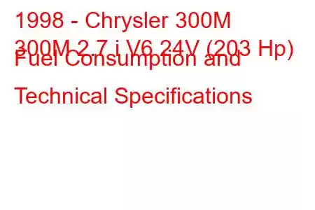 1998 - Chrysler 300M
300M 2.7 i V6 24V (203 Hp) Fuel Consumption and Technical Specifications