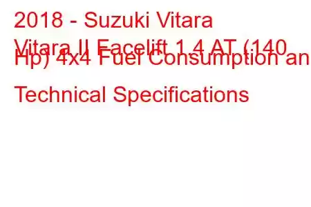 2018 - Suzuki Vitara
Vitara II Facelift 1.4 AT (140 Hp) 4x4 Fuel Consumption and Technical Specifications