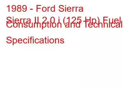 1989 - Ford Sierra
Sierra II 2.0 i (125 Hp) Fuel Consumption and Technical Specifications