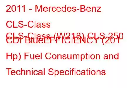 2011 - Mercedes-Benz CLS-Class
CLS-Class (W218) CLS 250 CDI BlueEFFICIENCY (201 Hp) Fuel Consumption and Technical Specifications