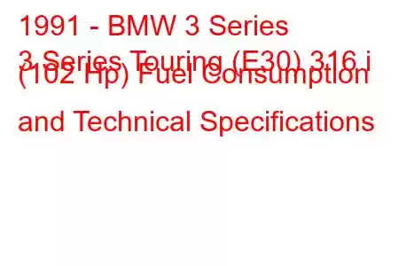 1991 - BMW 3 Series
3 Series Touring (E30) 316 i (102 Hp) Fuel Consumption and Technical Specifications