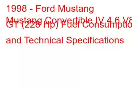 1998 - Ford Mustang
Mustang Convertible IV 4.6 V8 GT (228 Hp) Fuel Consumption and Technical Specifications