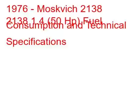 1976 - Moskvich 2138
2138 1.4 (50 Hp) Fuel Consumption and Technical Specifications