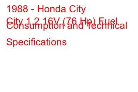 1988 - Honda City
City 1.2 16V (76 Hp) Fuel Consumption and Technical Specifications