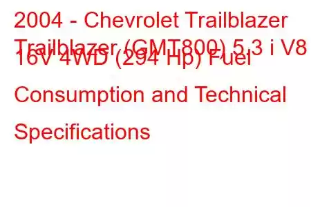 2004 - Chevrolet Trailblazer
Trailblazer (GMT800) 5.3 i V8 16V 4WD (294 Hp) Fuel Consumption and Technical Specifications