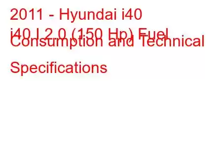 2011 - Hyundai i40
i40 I 2.0 (150 Hp) Fuel Consumption and Technical Specifications