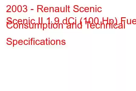 2003 - Renault Scenic
Scenic II 1.9 dCi (100 Hp) Fuel Consumption and Technical Specifications