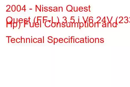 2004 - Nissan Quest
Quest (FF-L) 3.5 i V6 24V (233 Hp) Fuel Consumption and Technical Specifications