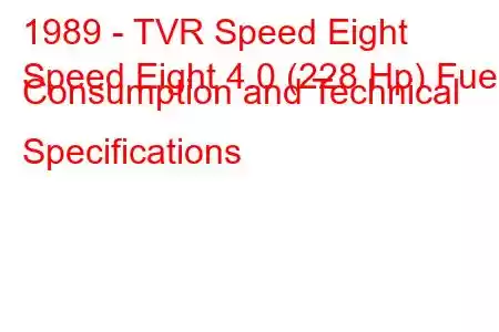 1989 - TVR Speed ​​Eight
Speed ​​Eight 4.0 (228 Hp) Fuel Consumption and Technical Specifications