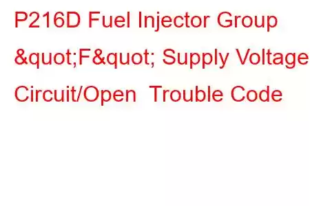  P216D Fuel Injector Group "F" Supply Voltage Circuit/Open Trouble Code