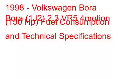 1998 - Volkswagen Bora
Bora (1J2) 2.3 VR5 4motion (150 Hp) Fuel Consumption and Technical Specifications