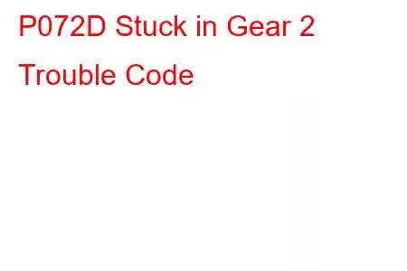 P072D Stuck in Gear 2 Trouble Code