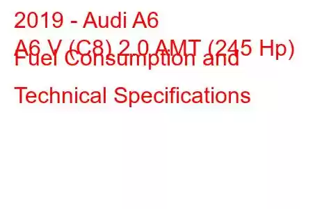 2019 - Audi A6
A6 V (C8) 2.0 AMT (245 Hp) Fuel Consumption and Technical Specifications