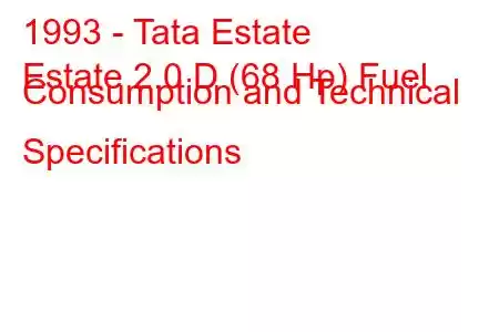 1993 - Tata Estate
Estate 2.0 D (68 Hp) Fuel Consumption and Technical Specifications