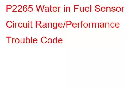 P2265 Water in Fuel Sensor Circuit Range/Performance Trouble Code