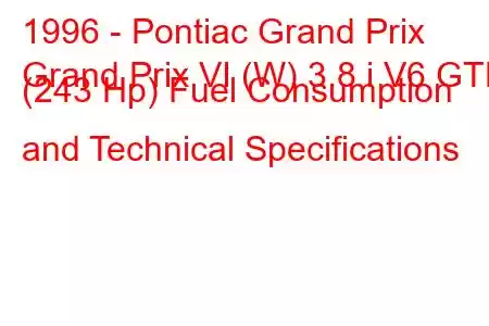 1996 - Pontiac Grand Prix
Grand Prix VI (W) 3.8 i V6 GTP (243 Hp) Fuel Consumption and Technical Specifications