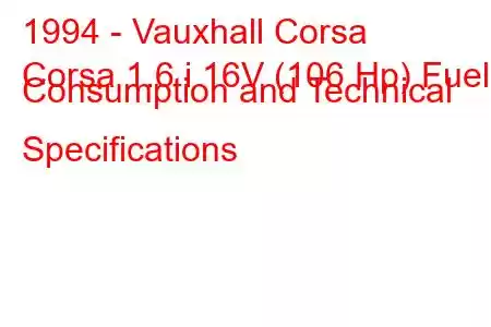 1994 - Vauxhall Corsa
Corsa 1.6 i 16V (106 Hp) Fuel Consumption and Technical Specifications