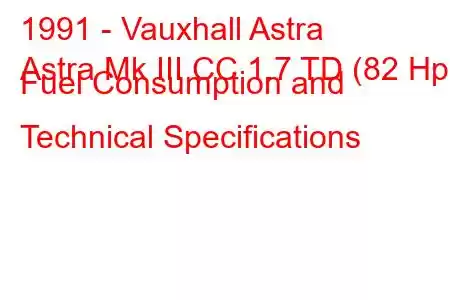 1991 - Vauxhall Astra
Astra Mk III CC 1.7 TD (82 Hp) Fuel Consumption and Technical Specifications