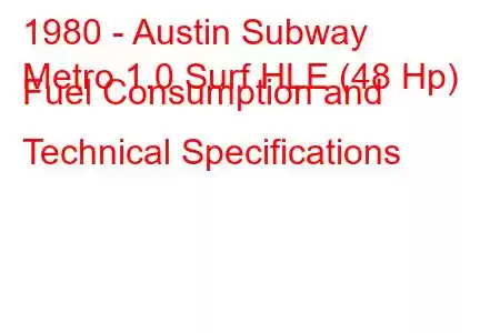 1980 - Austin Subway
Metro 1.0 Surf HLE (48 Hp) Fuel Consumption and Technical Specifications