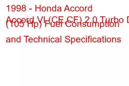 1998 - Honda Accord
Accord VI (CE,CF) 2.0 Turbo Di (105 Hp) Fuel Consumption and Technical Specifications