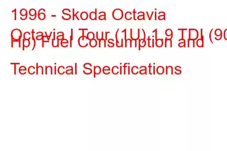 1996 - Skoda Octavia
Octavia I Tour (1U) 1.9 TDI (90 Hp) Fuel Consumption and Technical Specifications