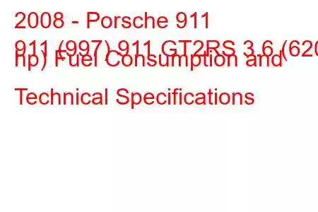 2008 - Porsche 911
911 (997) 911 GT2RS 3.6 (620 hp) Fuel Consumption and Technical Specifications