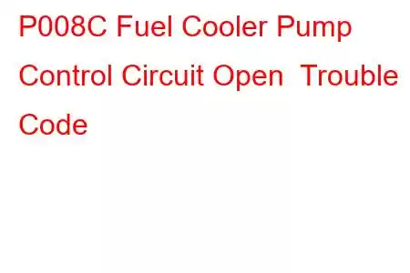 P008C Fuel Cooler Pump Control Circuit Open Trouble Code