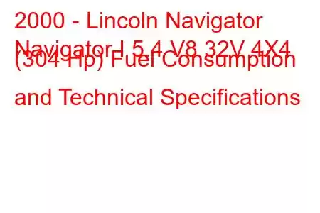 2000 - Lincoln Navigator
Navigator I 5.4 V8 32V 4X4 (304 Hp) Fuel Consumption and Technical Specifications