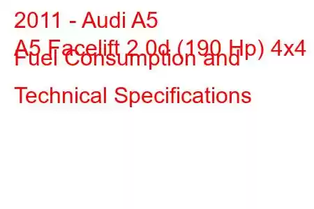 2011 - Audi A5
A5 Facelift 2.0d (190 Hp) 4x4 Fuel Consumption and Technical Specifications