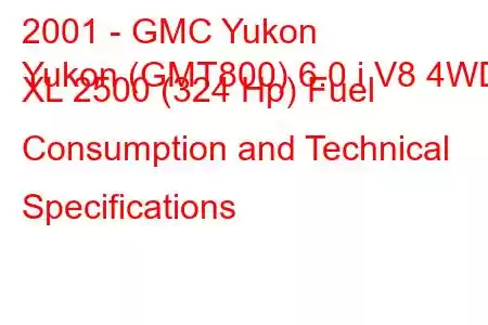 2001 - GMC Yukon
Yukon (GMT800) 6.0 i V8 4WD XL 2500 (324 Hp) Fuel Consumption and Technical Specifications