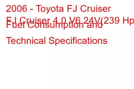 2006 - Toyota FJ Cruiser
FJ Cruiser 4.0 V6 24V(239 Hp) Fuel Consumption and Technical Specifications