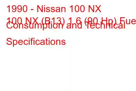 1990 - Nissan 100 NX
100 NX (B13) 1.6 (90 Hp) Fuel Consumption and Technical Specifications