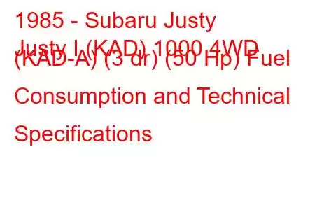 1985 - Subaru Justy
Justy I (KAD) 1000 4WD (KAD-A) (3 dr) (50 Hp) Fuel Consumption and Technical Specifications