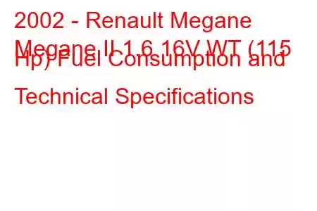 2002 - Renault Megane
Megane II 1.6 16V WT (115 Hp) Fuel Consumption and Technical Specifications