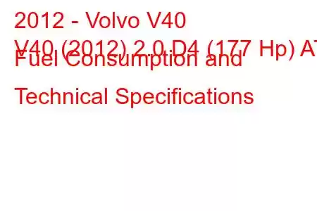 2012 - Volvo V40
V40 (2012) 2.0 D4 (177 Hp) AT Fuel Consumption and Technical Specifications