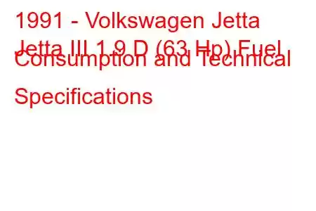 1991 - Volkswagen Jetta
Jetta III 1.9 D (63 Hp) Fuel Consumption and Technical Specifications