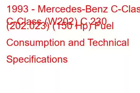 1993 - Mercedes-Benz C-Class
C-Class (W202) C 230 (202.023) (150 Hp) Fuel Consumption and Technical Specifications