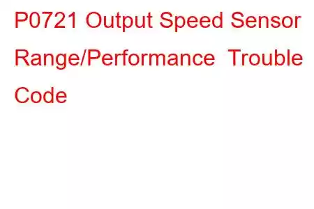 P0721 Output Speed Sensor Range/Performance Trouble Code