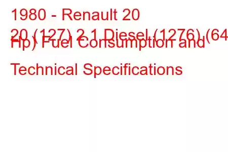 1980 - Renault 20
20 (127) 2.1 Diesel (1276) (64 Hp) Fuel Consumption and Technical Specifications