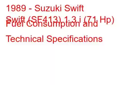 1989 - Suzuki Swift
Swift (SF413) 1.3 i (71 Hp) Fuel Consumption and Technical Specifications