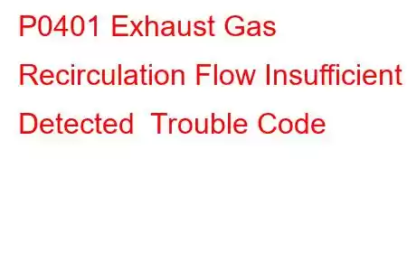 P0401 Exhaust Gas Recirculation Flow Insufficient Detected Trouble Code