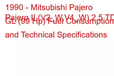 1990 - Mitsubishi Pajero
Pajero II (V2_W,V4_W) 2.5 TD GL (99 Hp) Fuel Consumption and Technical Specifications