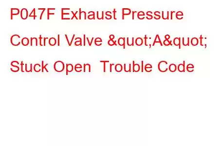  P047F Exhaust Pressure Control Valve "A" Stuck Open Trouble Code