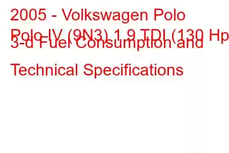 2005 - Volkswagen Polo
Polo IV (9N3) 1.9 TDI (130 Hp) 3-d Fuel Consumption and Technical Specifications