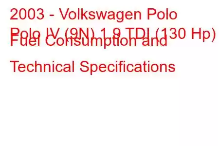 2003 - Volkswagen Polo
Polo IV (9N) 1.9 TDI (130 Hp) Fuel Consumption and Technical Specifications