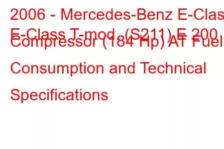 2006 - Mercedes-Benz E-Class
E-Class T-mod. (S211) E 200 Compressor (184 Hp) AT Fuel Consumption and Technical Specifications