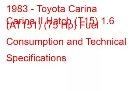 1983 - Toyota Carina
Carina II Hatch (T15) 1.6 (AT151) (75 Hp) Fuel Consumption and Technical Specifications