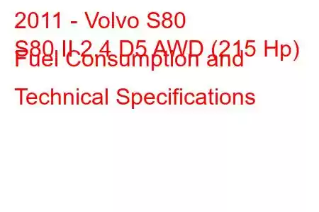 2011 - Volvo S80
S80 II 2.4 D5 AWD (215 Hp) Fuel Consumption and Technical Specifications